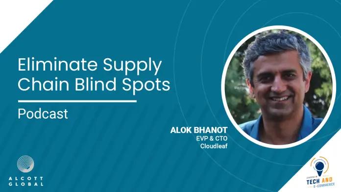 Alcott Global Podcast: Eliminate Supply Chain Blind Spots with Alok Bhanot EVP & CTO of Cloudleaf