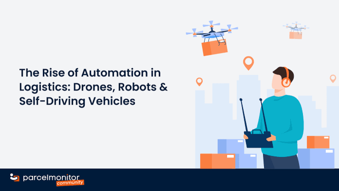 The Rise of Automation in Logistics: Drones, Robots & Self-Driving Vehicles