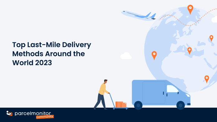 Top Last-Mile Delivery Methods Around the World 2023