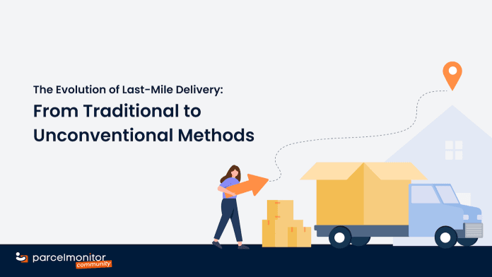The Evolution of Last-Mile Delivery: From Traditional to Unconventional Methods