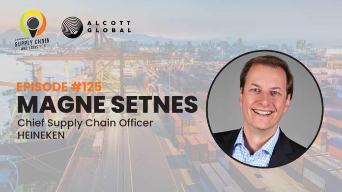Alcott Global Podcast: Magne Setnes, Chief Supply Chain Officer at HEINEKEN